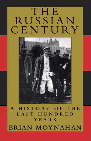 The Russian Century: A History of the Last Hundred Years, by Brian Moynahan